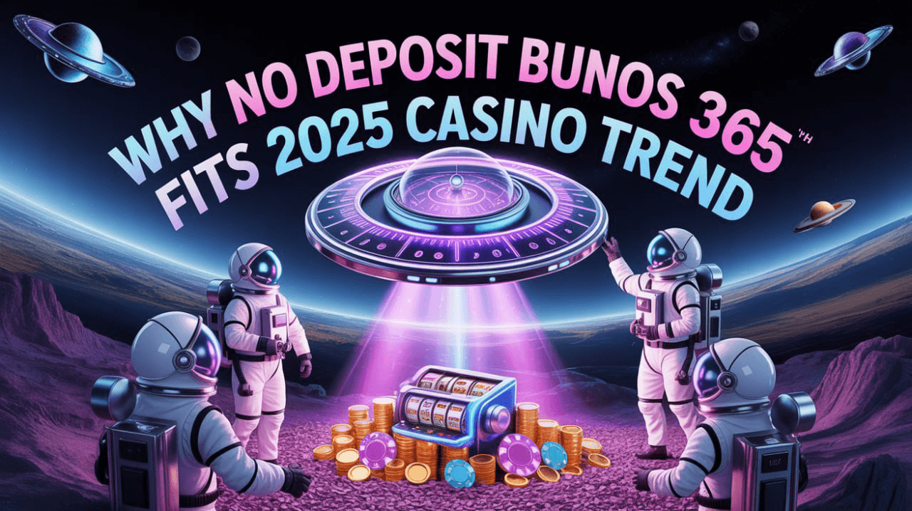 Why No Deposit Bunos 365 Fits the 2025 Casino Trend